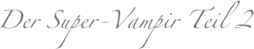 Der Super-Vampir Teil 2